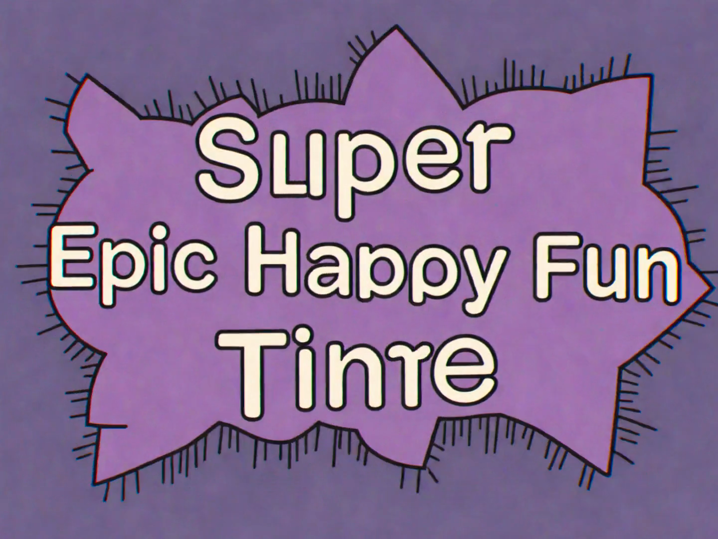 Super Epic Happy Fun Time — still